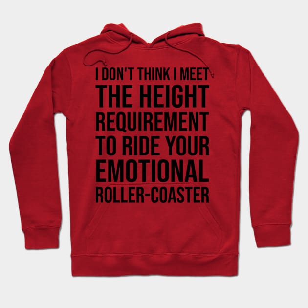 I Dont Think I Meet The Height Requirement To Ride Your Emotional Roller Coaster - Funny Quotes - Funny Saying Hoodie by Mosklis